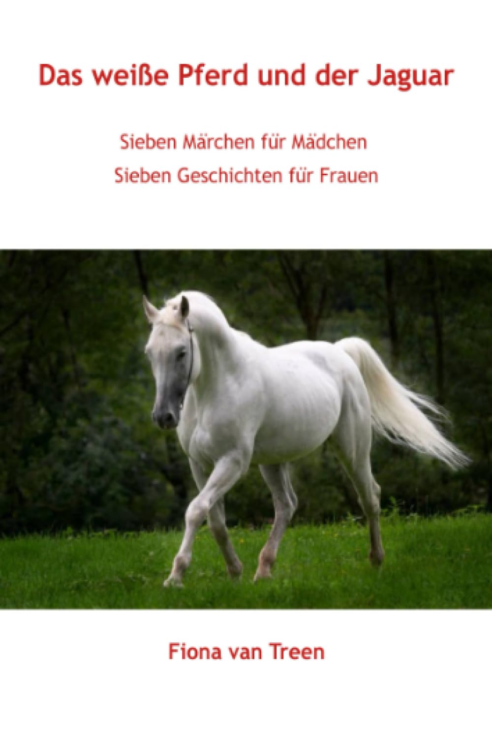 Das weiße Pferd und der Jaguar: Sieben Märchen für Mädchen - Sieben Geschichten für Frauen