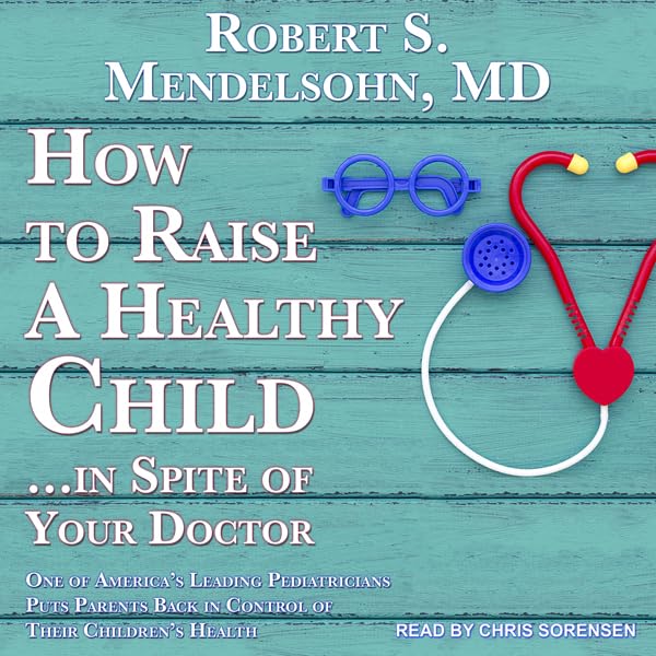 Cover art for How to Raise a Healthy Child…In Spite Of Your Doctor