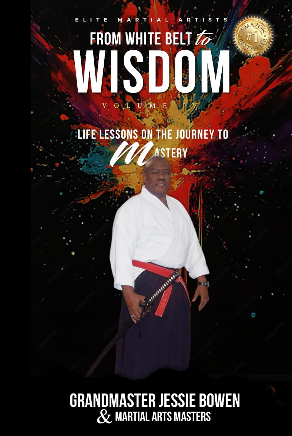 Elite Martial Artists From White Belt to Wisdom Volume IV: Life Lessons on the Journey to Mastery
