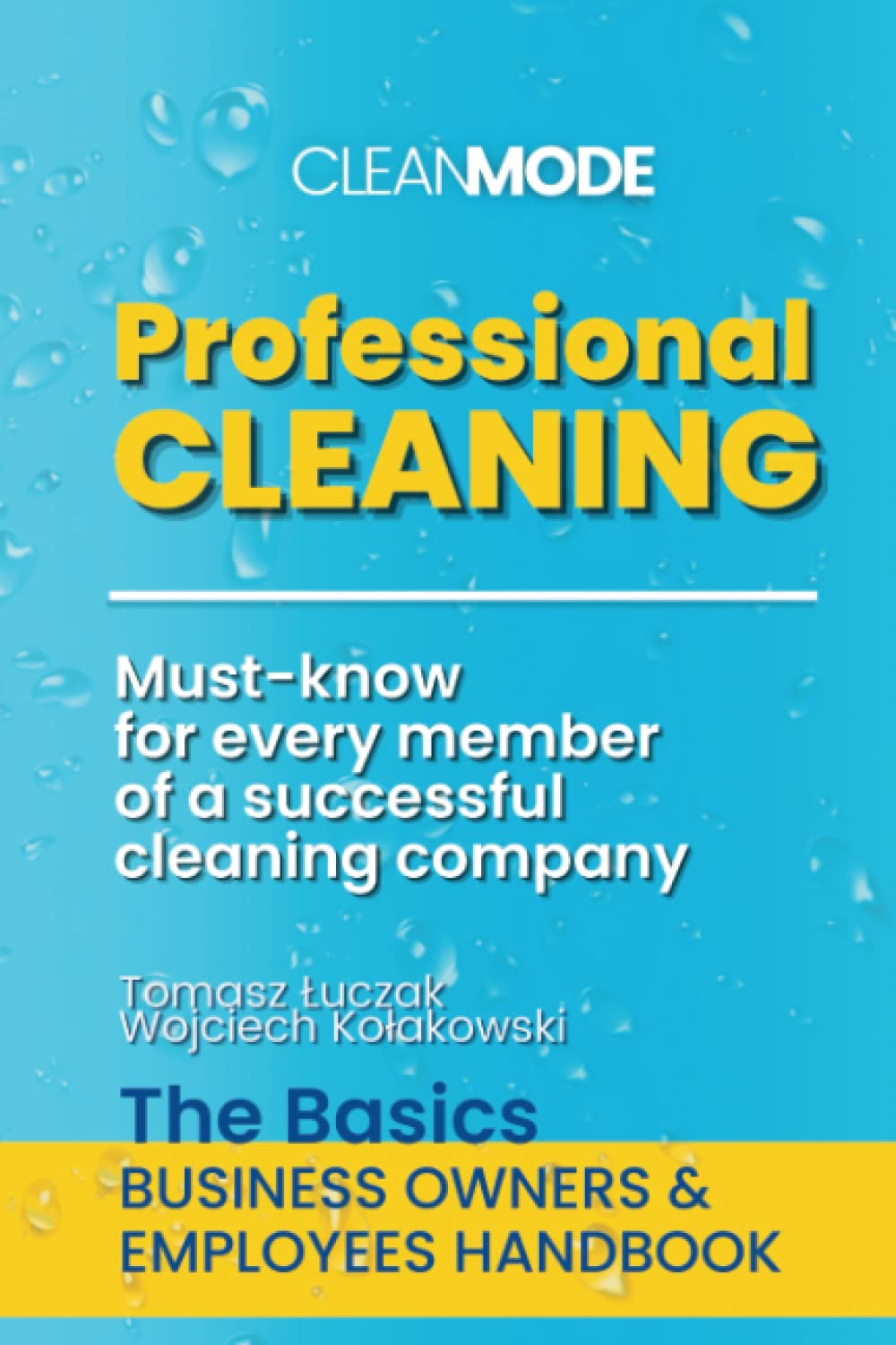 Professional Cleaning: Must-Know for Every Member of a Successful Cleaning Company, The Basics, Business Owners and Employees Handbook