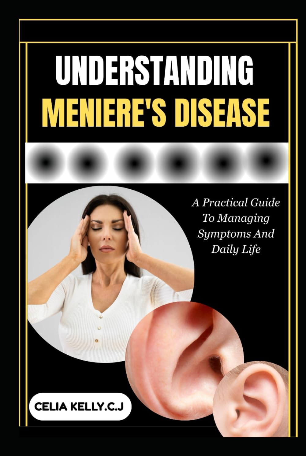 UNDERSTANDING MENIERE'S DISEASE: A Practical Guide To Managing Symptoms And Daily Life
