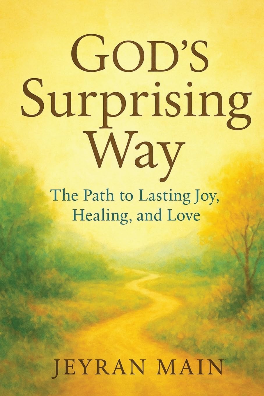 God's Surprising Way: The Path to Lasting Joy, Healing, and Love