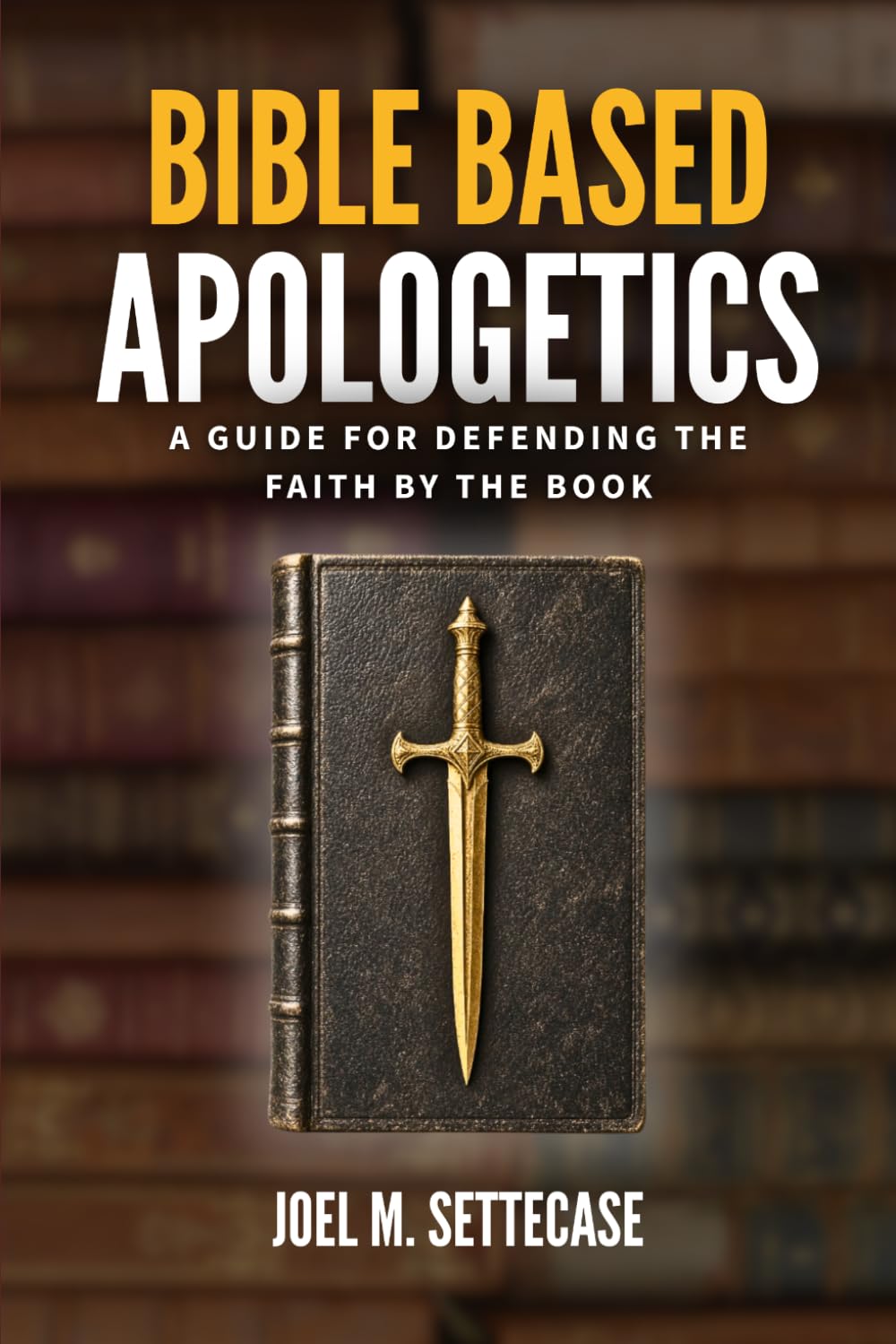 Bible Based Apologetics: A Guide to Defending the Faith by the Book (The Bible B
