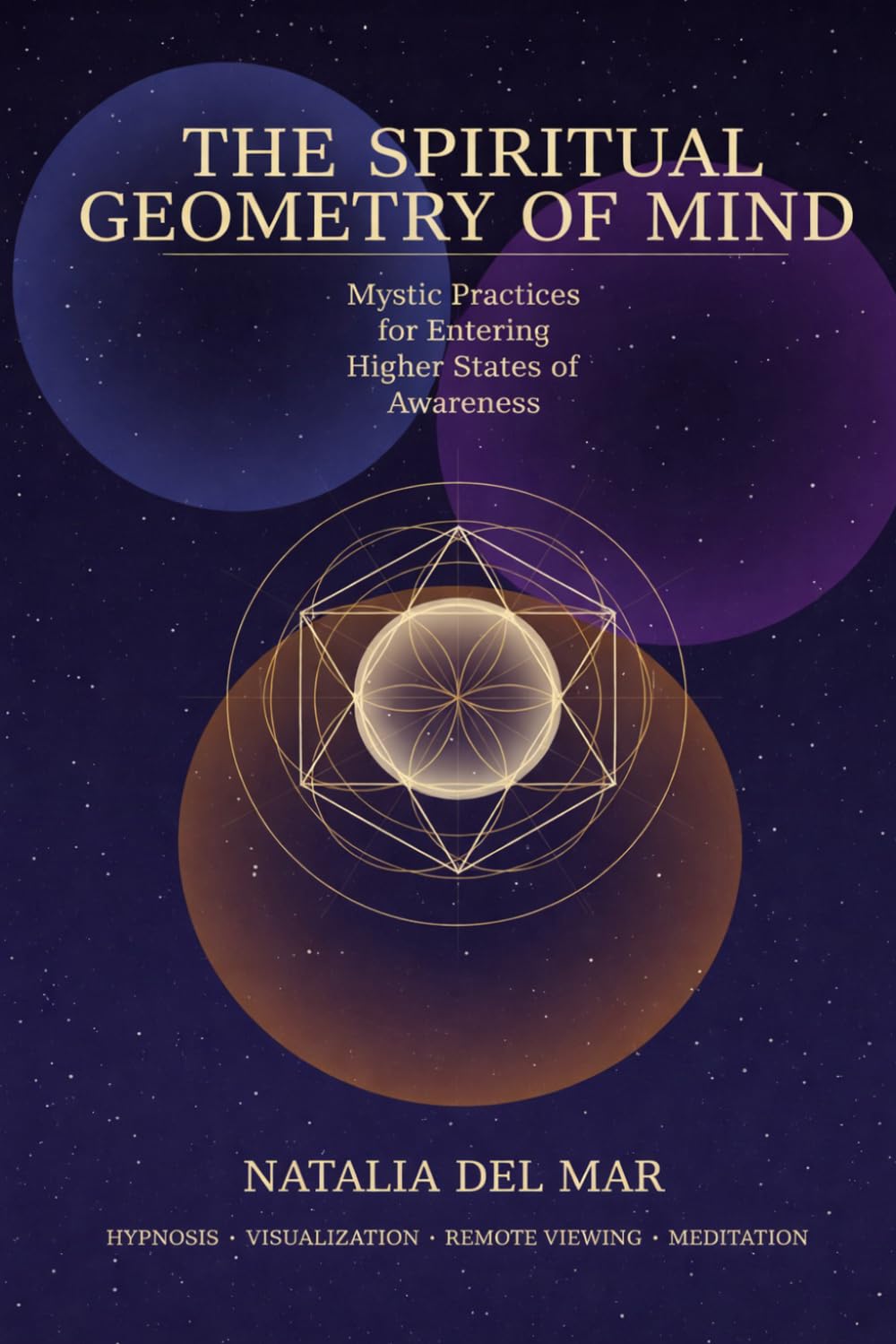 The Spiritual Geometry of Mind: Mystic Practices for Entering Higher States of Awareness