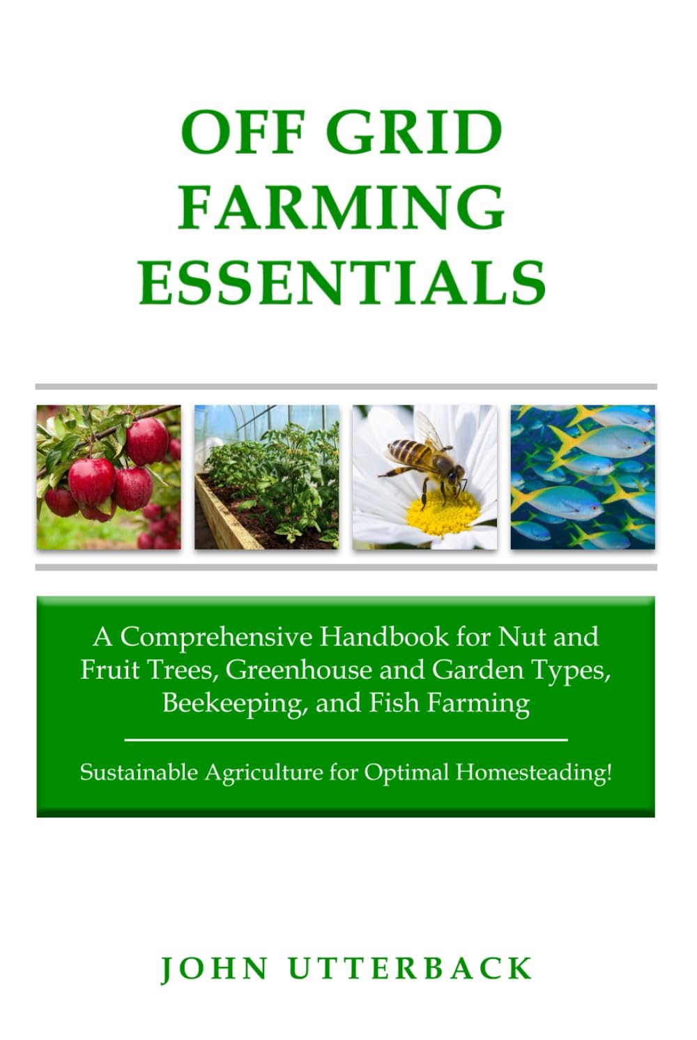 Off Grid Farming Essentials: A Comprehensive Handbook for Nut and Fruit Trees, Greenhouse and Garden Types, Beekeeping, and Fish Farming -- ... Optimal Homesteading! (Off Grid Essentials)