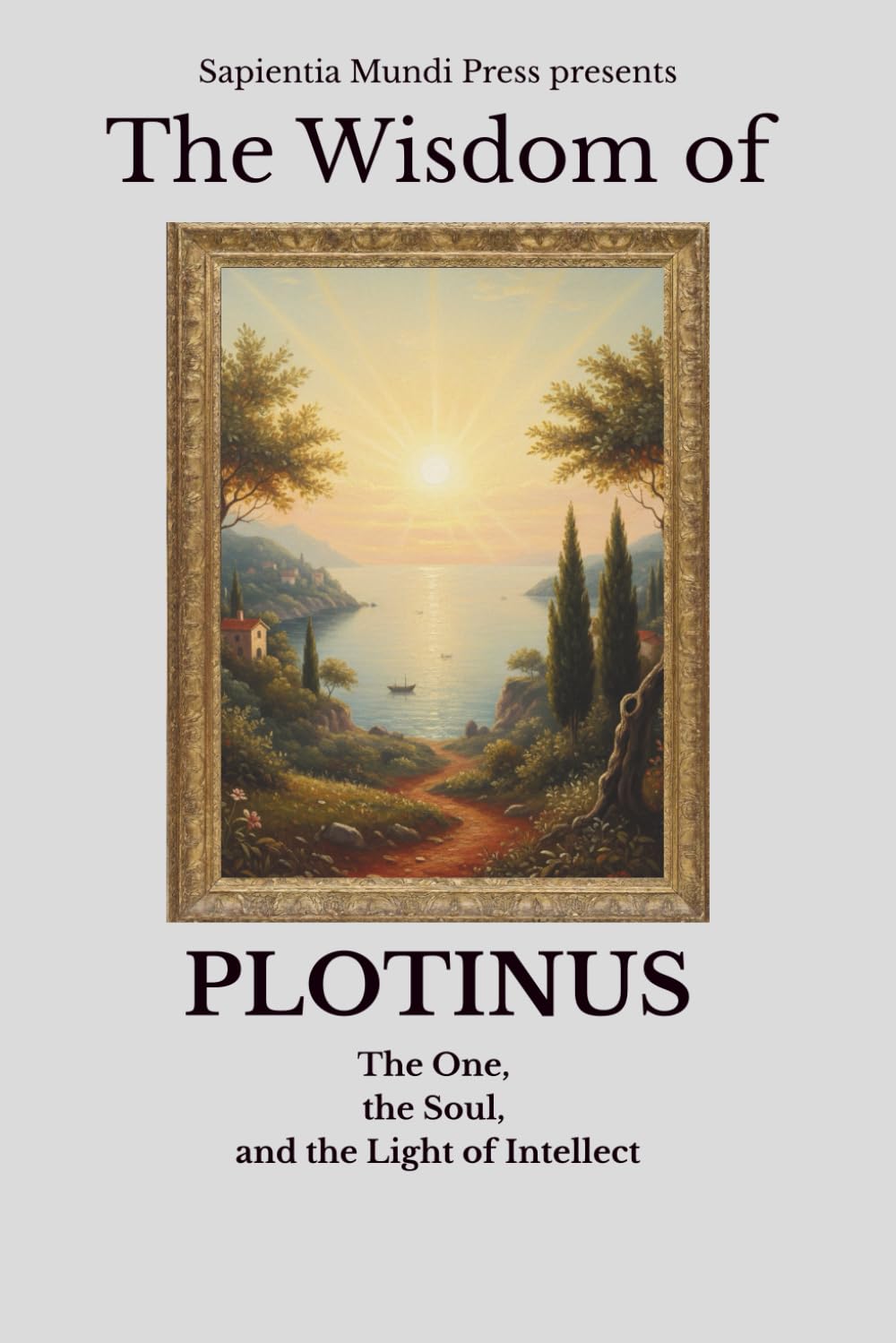 The Wisdom of Plotinus: The One, the Soul, and the Light of Intellect