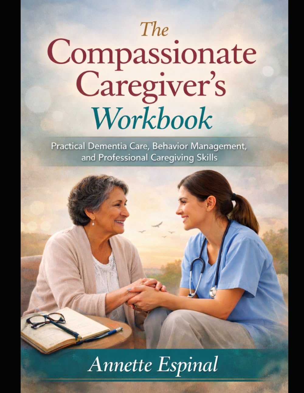 The Compassionate Caregiver's Workbook: Practical Dementia Care and Professional caregiving Skills