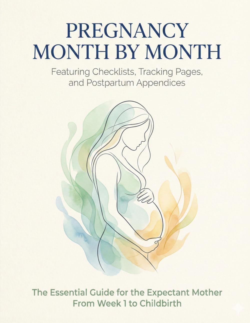 Pregnancy Month by Month : The Essential Guide for the Expectant Mother From Week 1 to Childbirth: Featuring Checklists, Tracking Pages, and Postpartum Appendices
