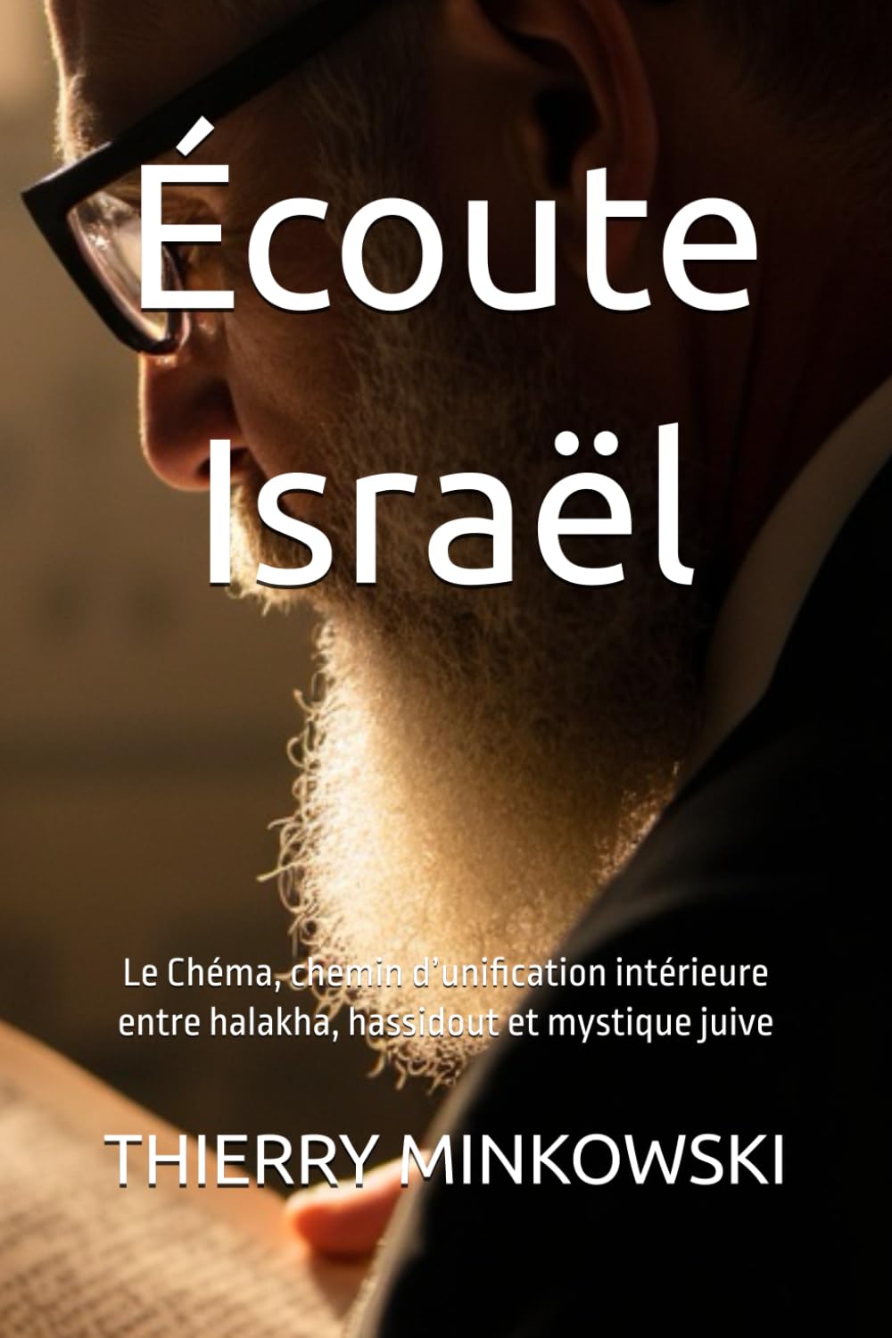 Écoute Israël: Le Chéma, chemin d’unification intérieure entre halakha, hassidout et mystique juive (Études et analyses juives)