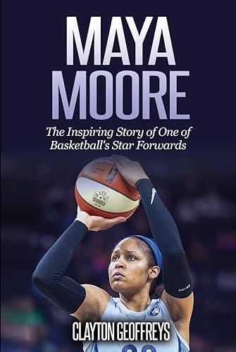 Maya Moore: The Inspiring Story of One of Basketball's Star Forwards (Women's Basketball Biography Books)
