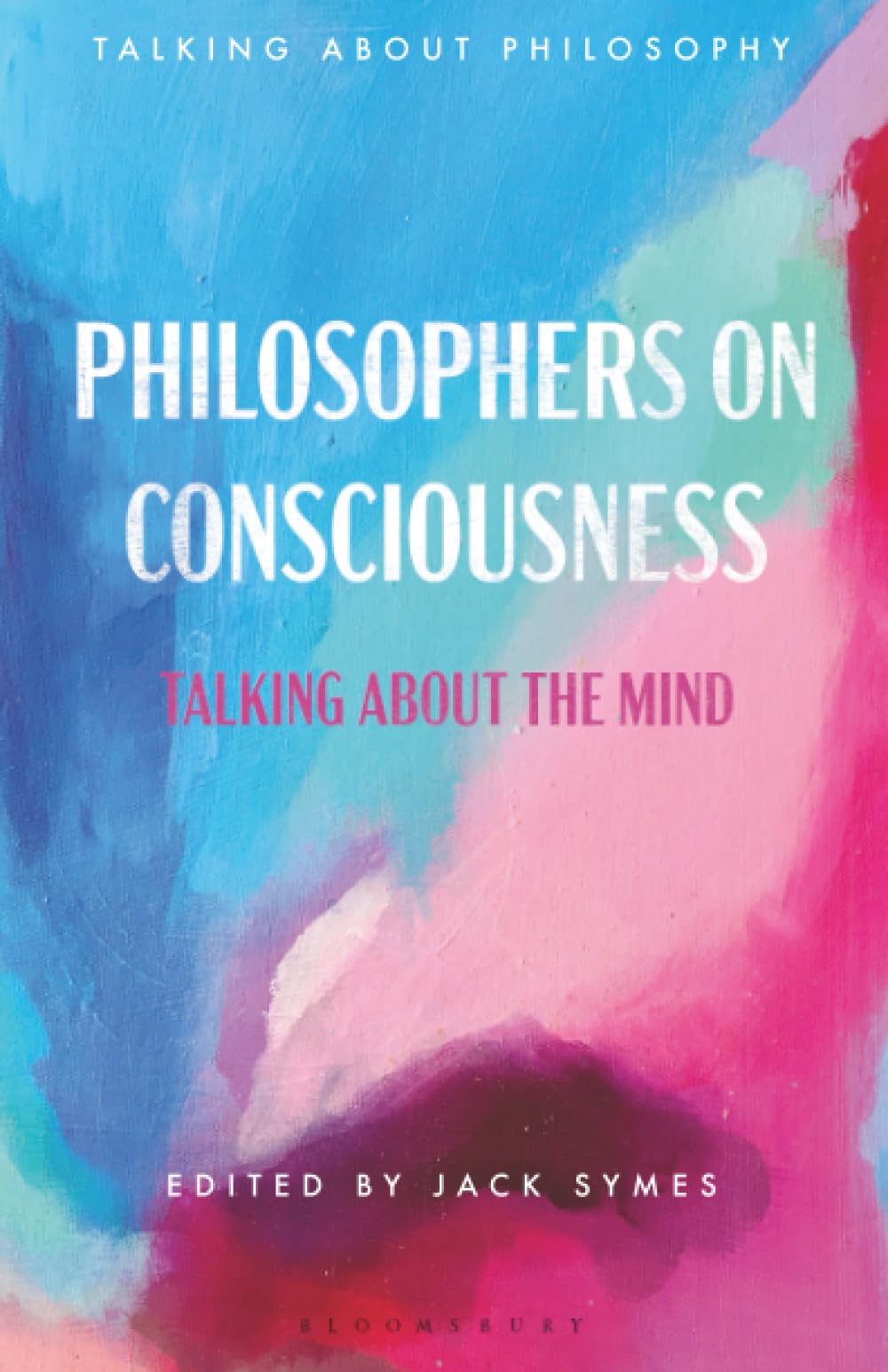Philosophers on Consciousness: Talking about the Mind (Talking about Philosophy)