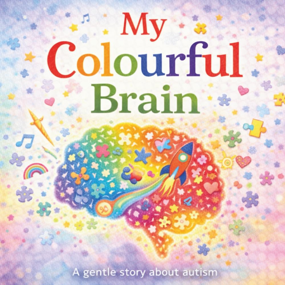 My Colourful Brain: A Children’s Book About Autism, Understanding Differences, and Friendship