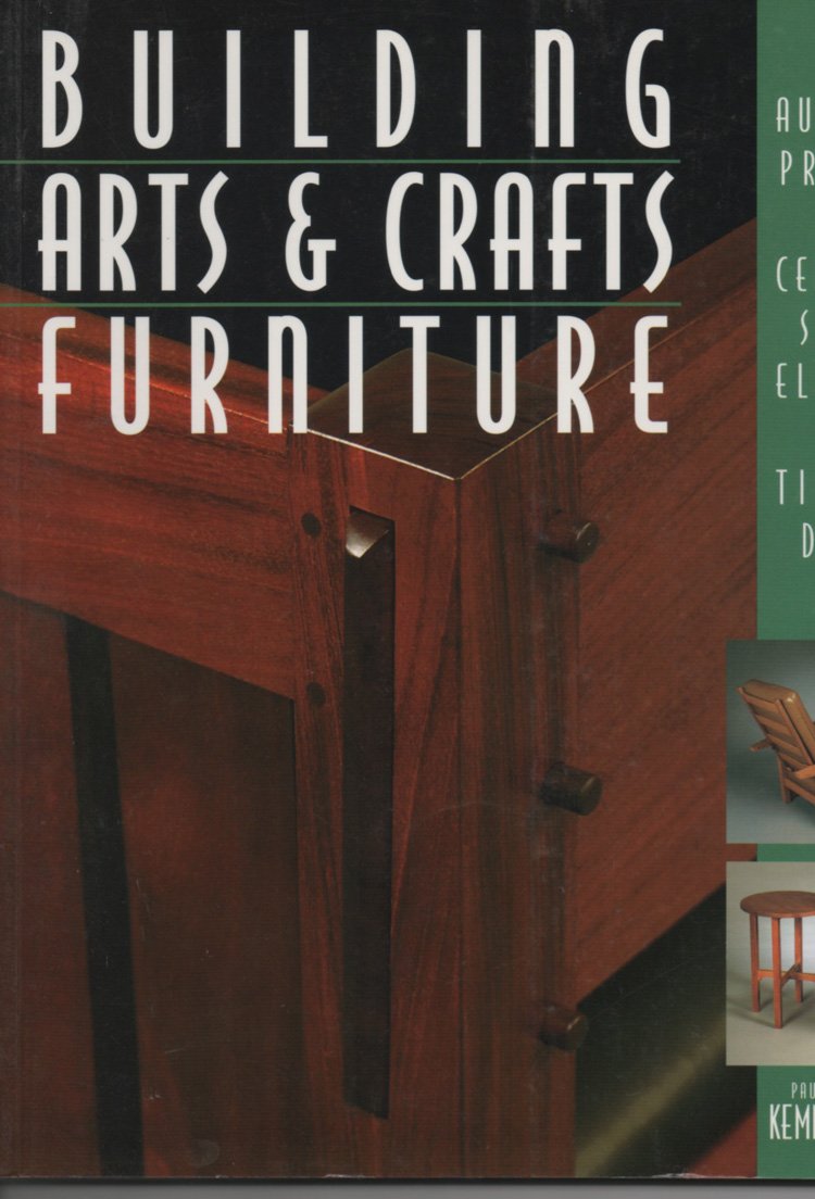 Building Arts & Crafts Furniture: 25 Authentic Projects That Celebrate Simple Elegance & Timeless Designs