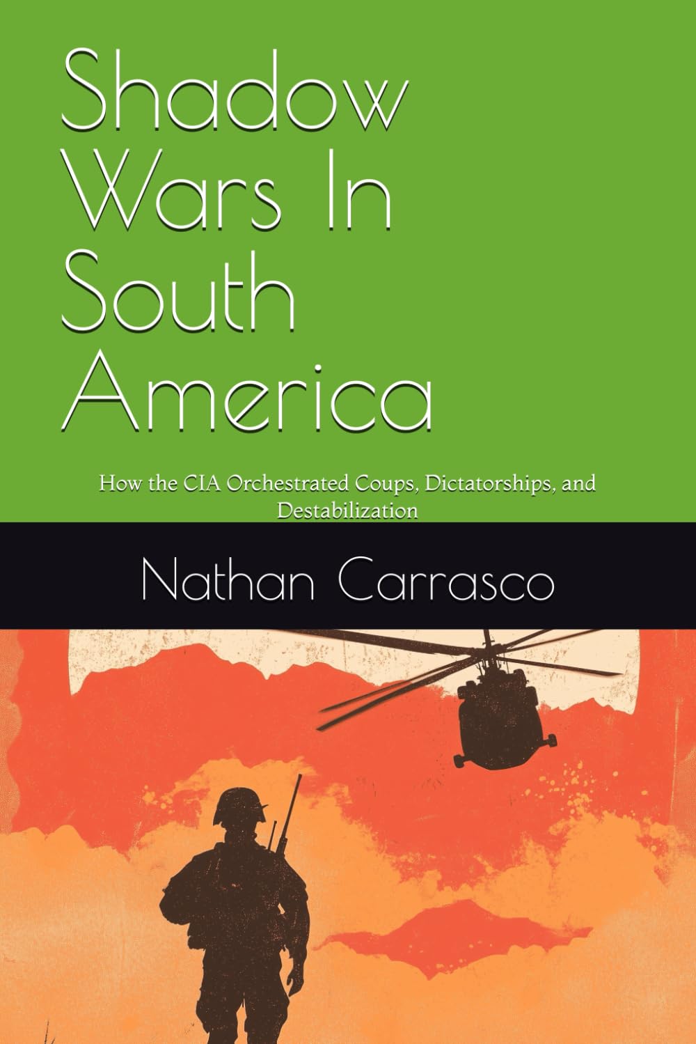 Shadow Wars In South America: How the CIA Orchestrated Coups, Dictatorships, and Destabilization