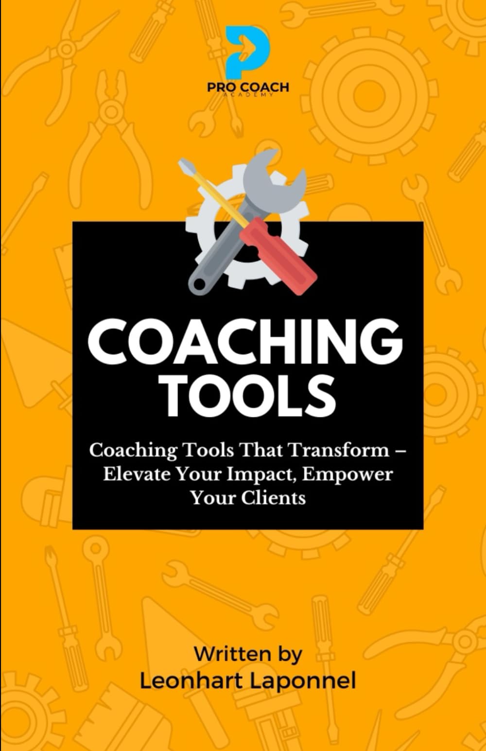 Coaching Tools: Coaching Tools that Transform. Elevate Your Impact. Empower your Clients (The Coaching Tools Series)