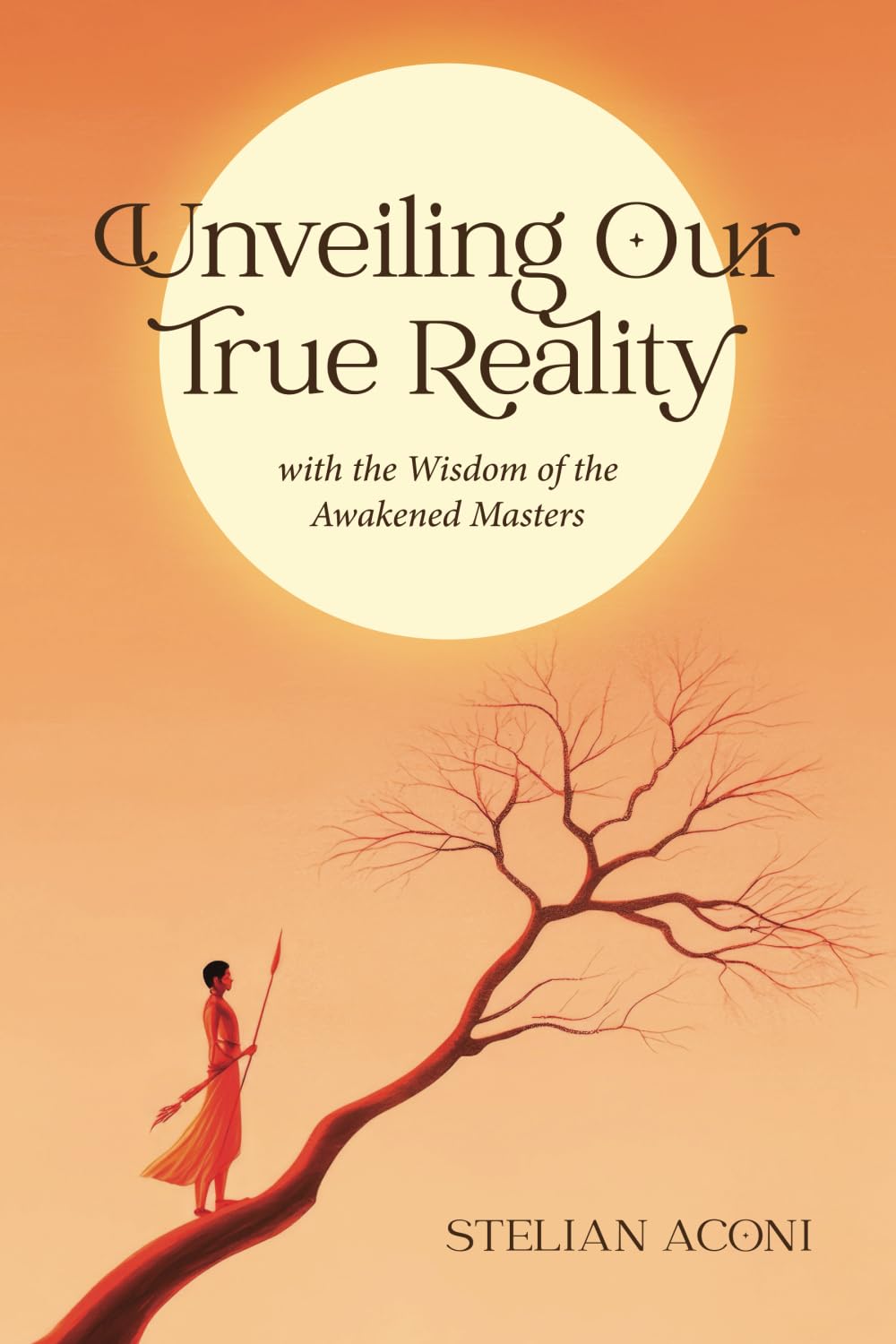 Unveiling our True Reality: with the Wisdom of the Awakened Masters