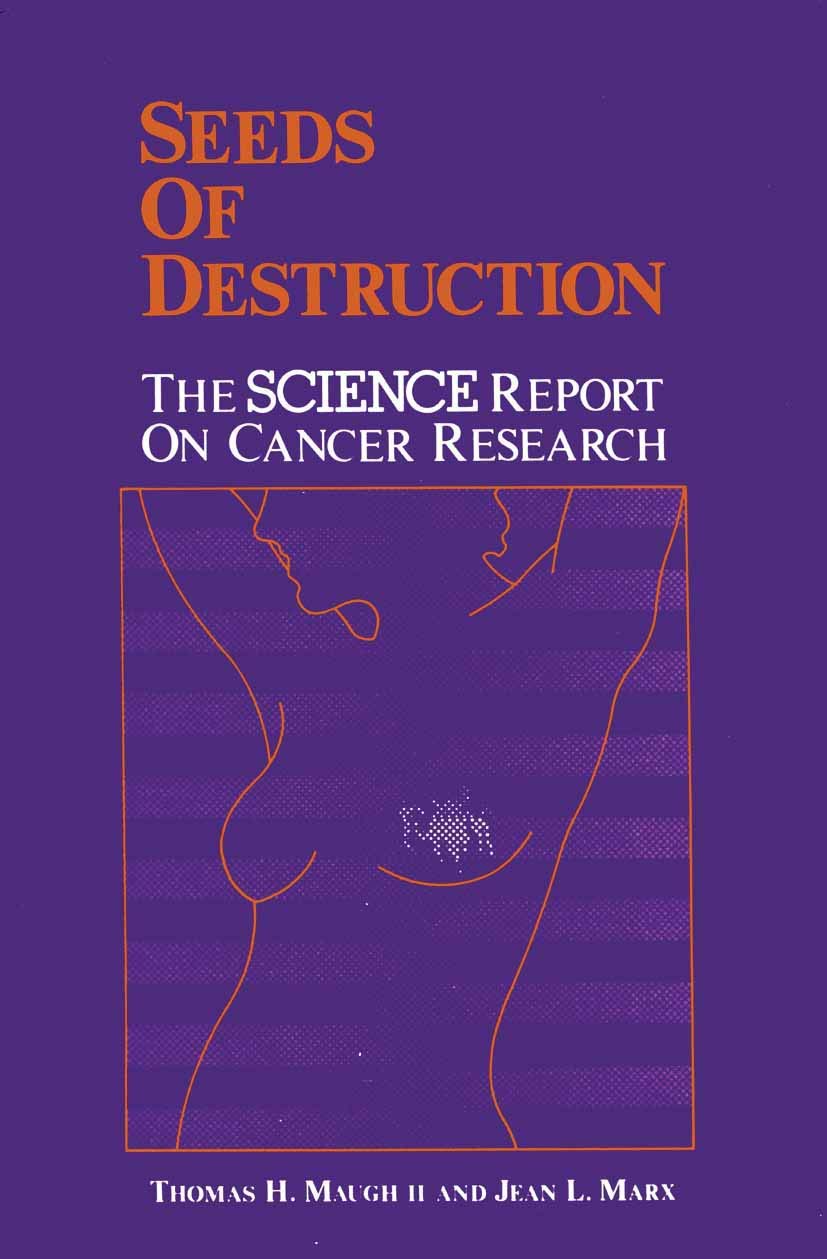 SEEDS OF DESTRUCTION: THE SCIENCE REPORT ON CANCER RESEARCH