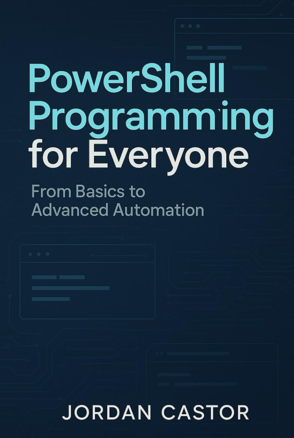 PowerShell Programming for Everyone: From Basics to Advanced Automation