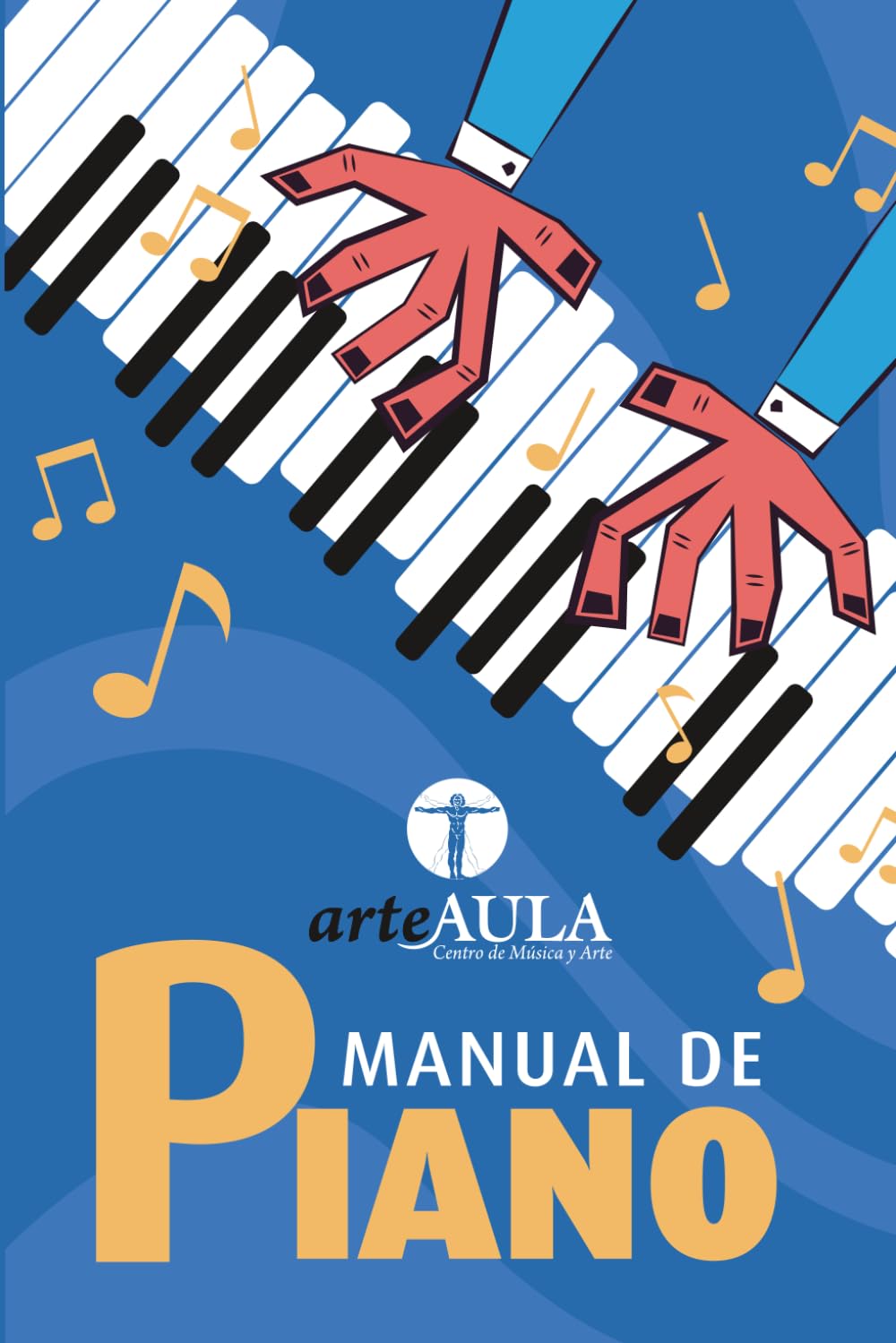 MANUAL DE PIANO: Manual de piano para principiantes: cómo aprender desde cero, mejorar la técnica y estudiar de forma eficaz (MANUALES DE INICIACIÓN ARTÍSTICA ARTEAULA)