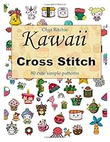 Kawaii Cross Stitch 80 cute simple patterns: Easy Embroidery Patterns 1713161605 Book Cover