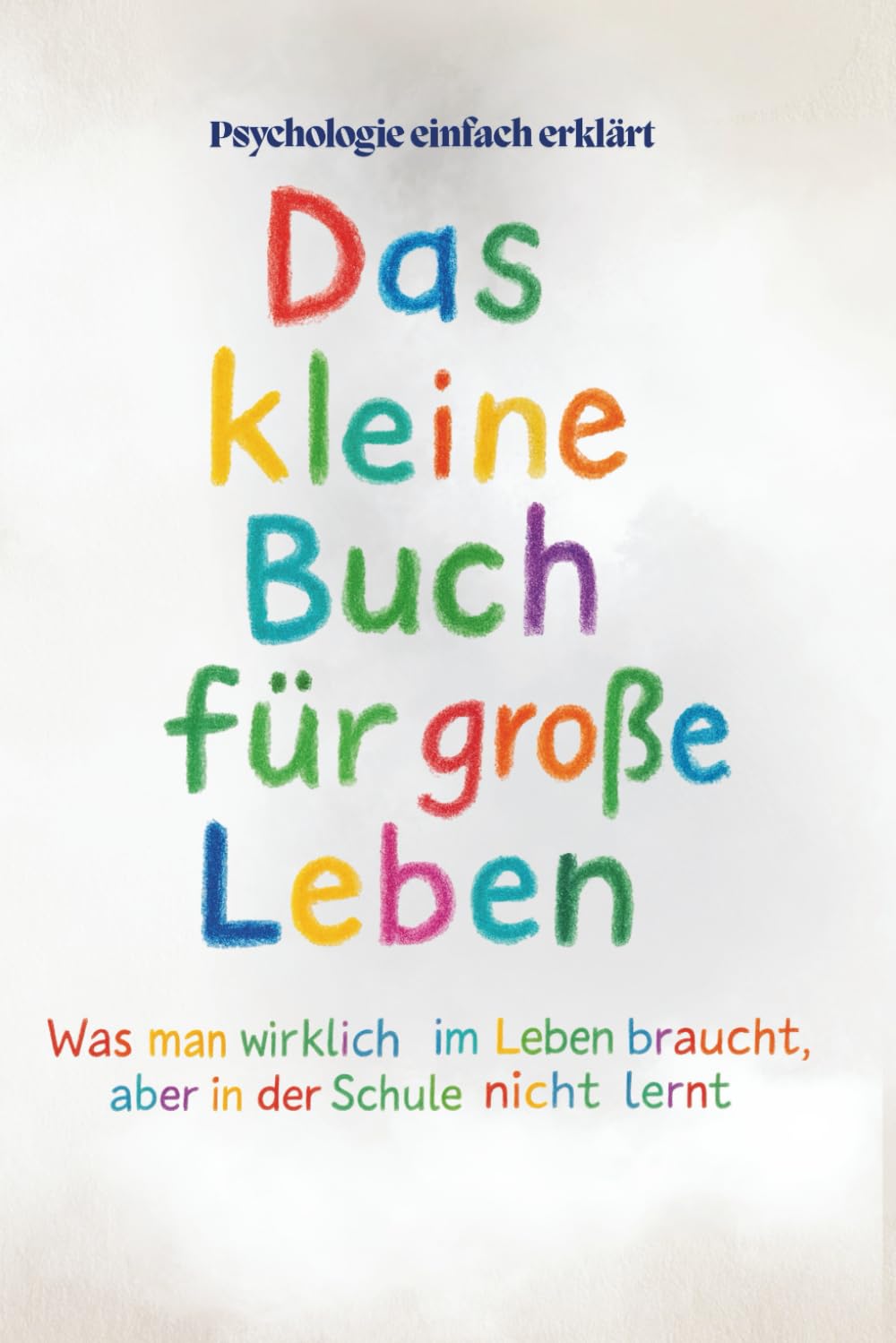 Das kleine Buch fürs große Leben. Psychologie für Teenager: Was man im Leben wirklich braucht – aber in der Schule nicht lernt