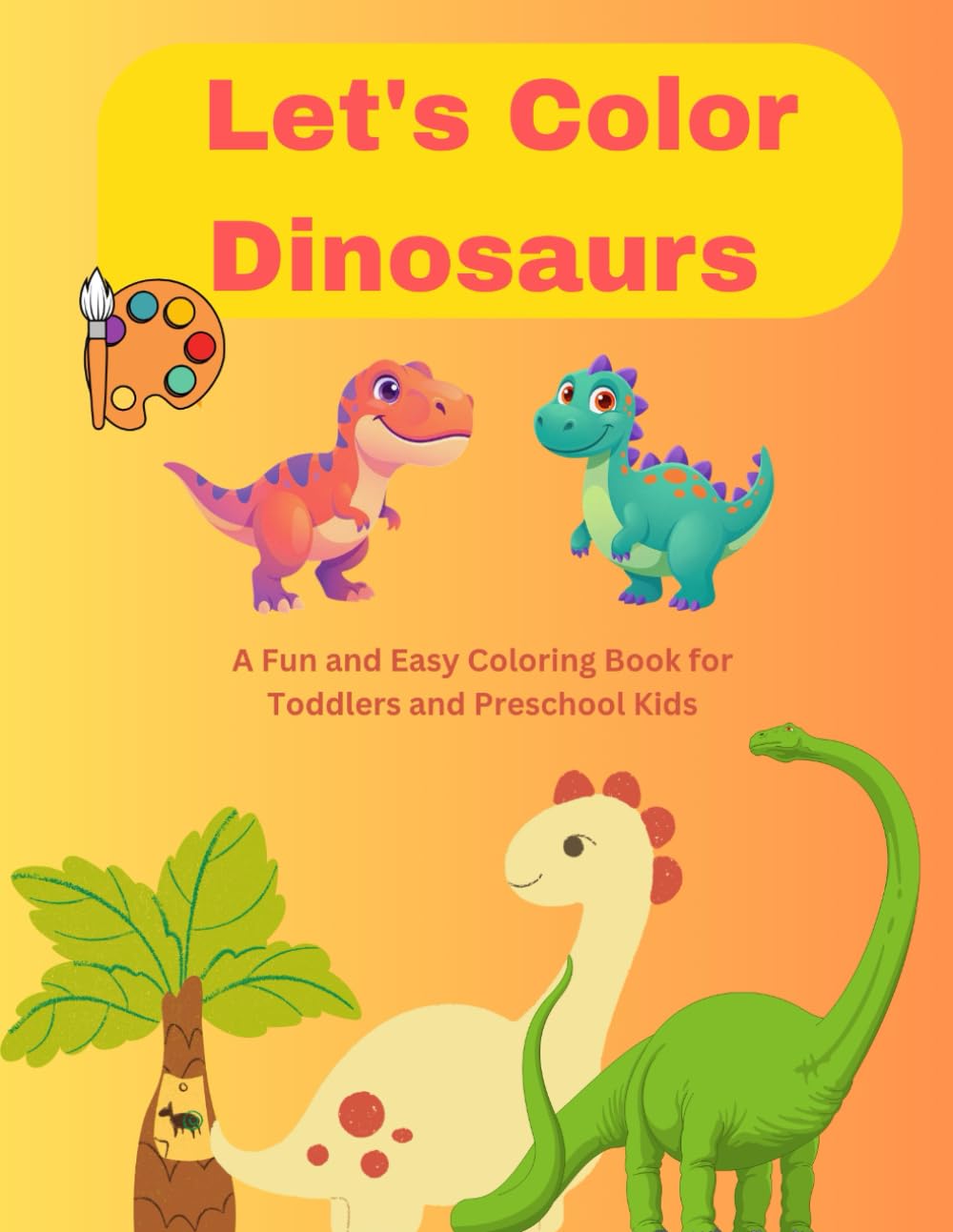 Let's Color Dinosaurs: A Fun and Easy Coloring Book for Toddlers and Preschool Kids