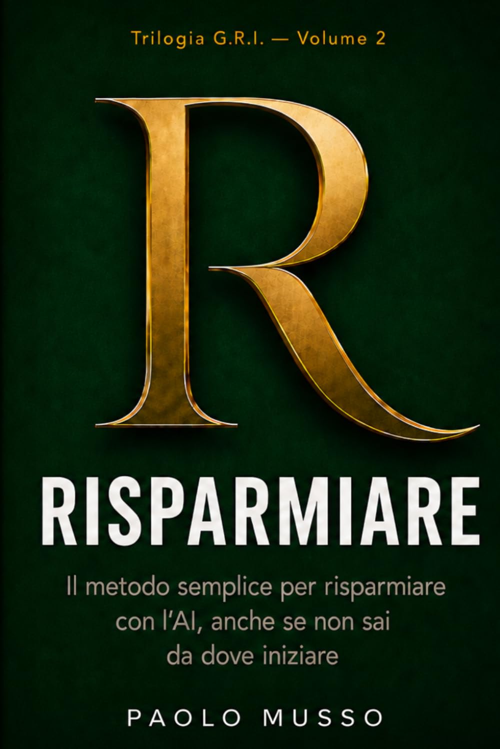 R - Risparmiare: Il metodo semplice per risparmiare con l'AI, anche se non sai da dove iniziare (Trilogia G.R.I.)