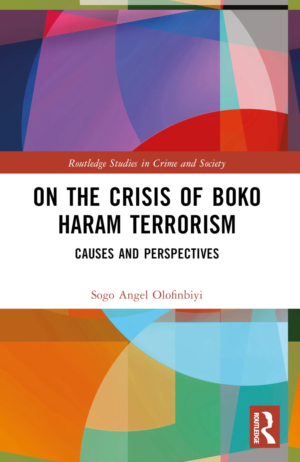 On the Crisis of Boko Haram Terrorism: Causes and Perspectives (Routledge Studies in Crime and Society)