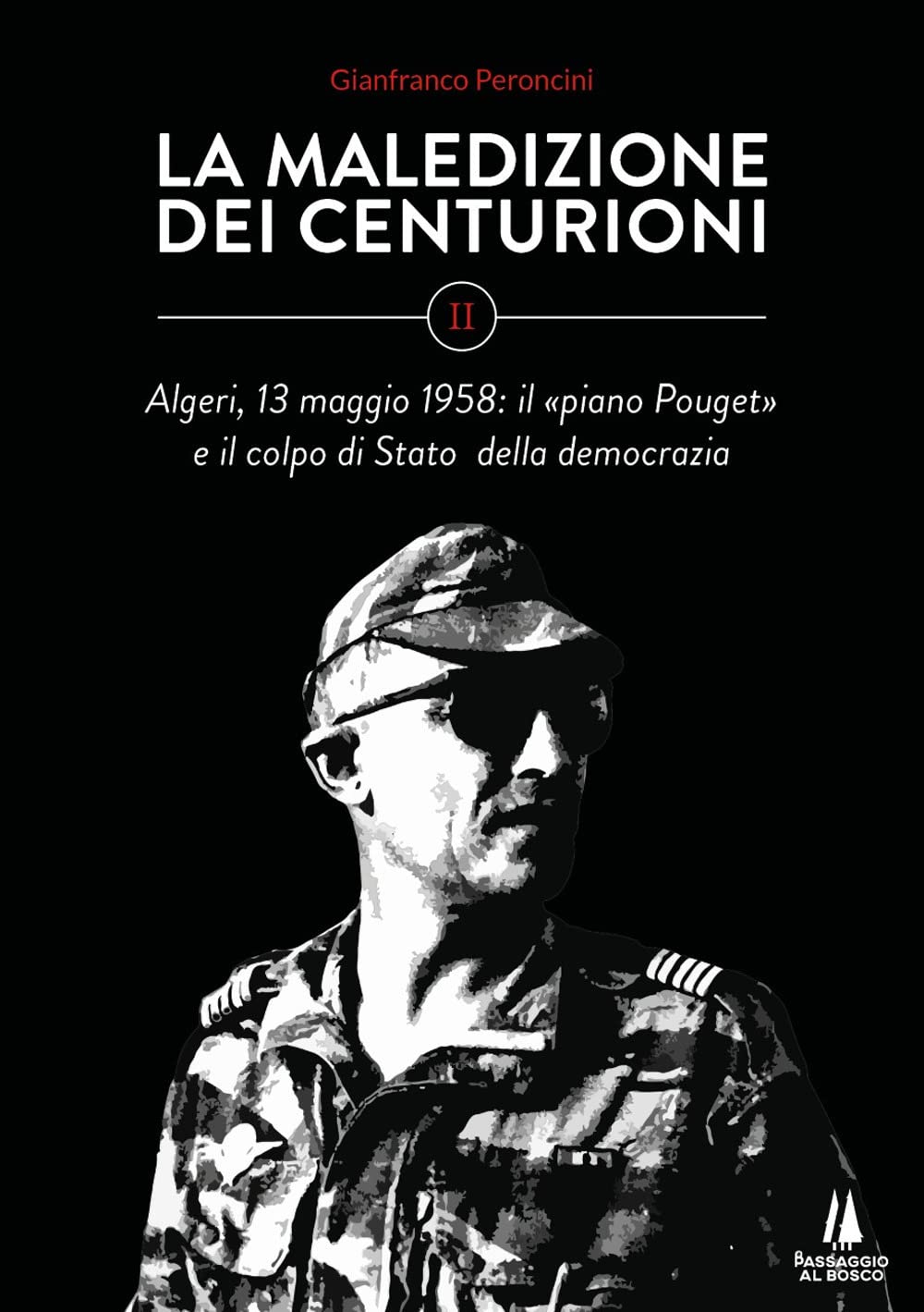 La Maledizione Dei Centurioni. Algeri, 13 Maggio 1958: Il «Piano Pouget» E Il Colpo Di Stato Della Democrazia (Vol. 2) - 4