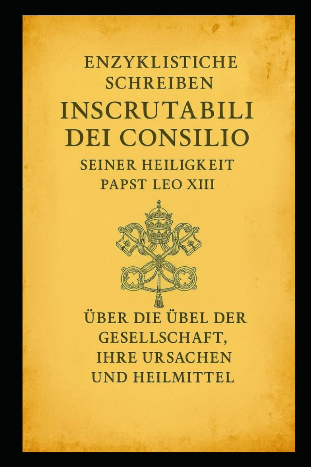 INSCRUTABILI DEI CONSILIO: ÜBER DIE ÜBEL DER MODERNEN GESELLSCHAFT, IHRE URSACHEN UND IHRE HEILMITTEL