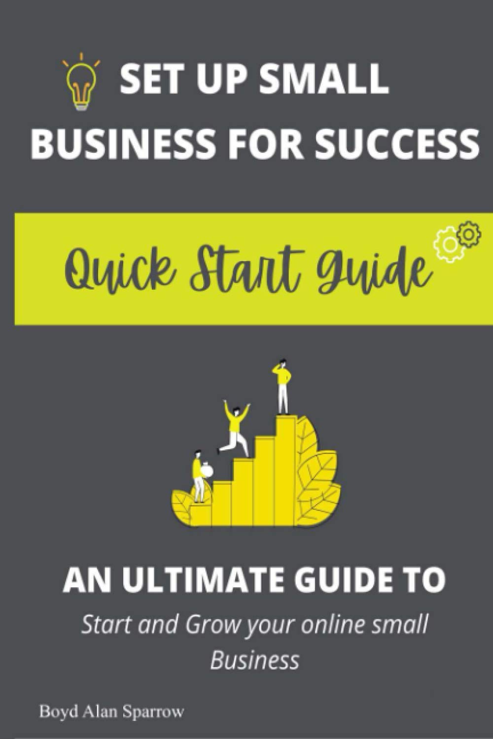 SET UP SMALL BUSINESS FOR SUCCESS: An ultimate guide to Start and Grow your online small Business