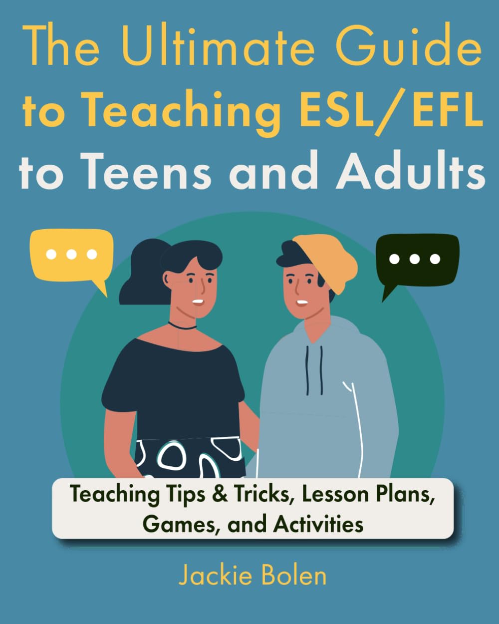 The Ultimate Guide to Teaching ESL/EFL to Teens and Adults: Teaching Tips & Tricks, Lesson Plans, Games, and Activities (All Things ESL/EFL Teaching)