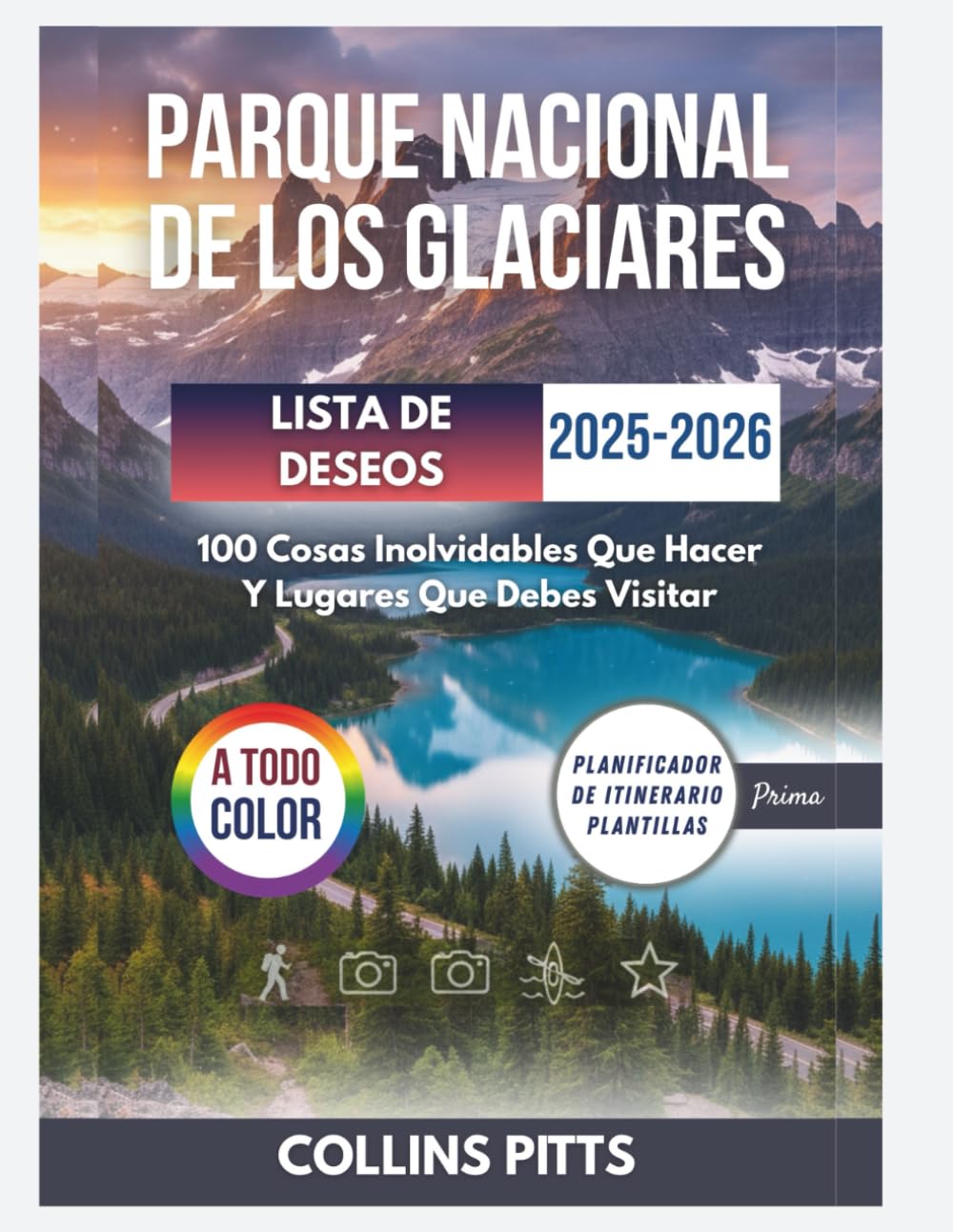 Parque Nacional De Los Glaciares Lista De Deseos 2025-2026 (A TODO COLOR): 100 Cosas Inolvidables Que Hacer Y Lugares Que Debes Visitar