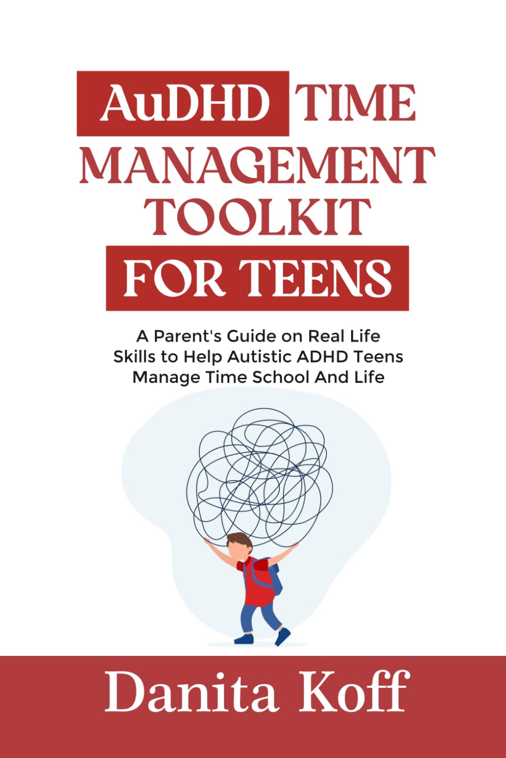 AuDHD TIME MANAGEMENT TOOLKIT FOR TEENS: A Parent's Guide on Real Life Skills to Help Autistic ADHD Teens Manage Time School And Life