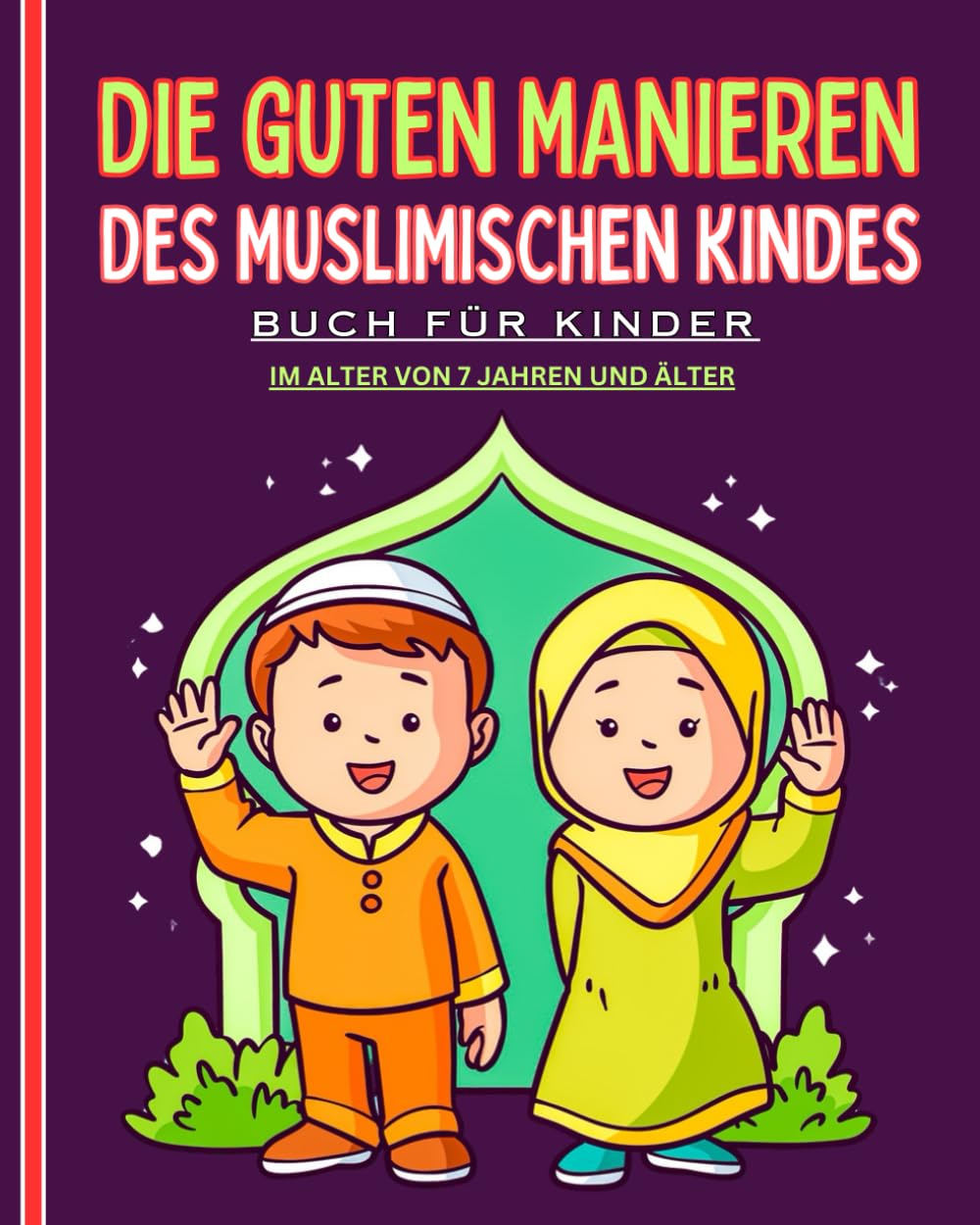 Die guten Manieren des muslimischen Kindes. Buch für Kinder ab 7 Jahren: Ein detaillierter und illustrierter Leitfaden mit wertvollen Ratschlägen für muslimische Kinder, Mädchen und Jungen.