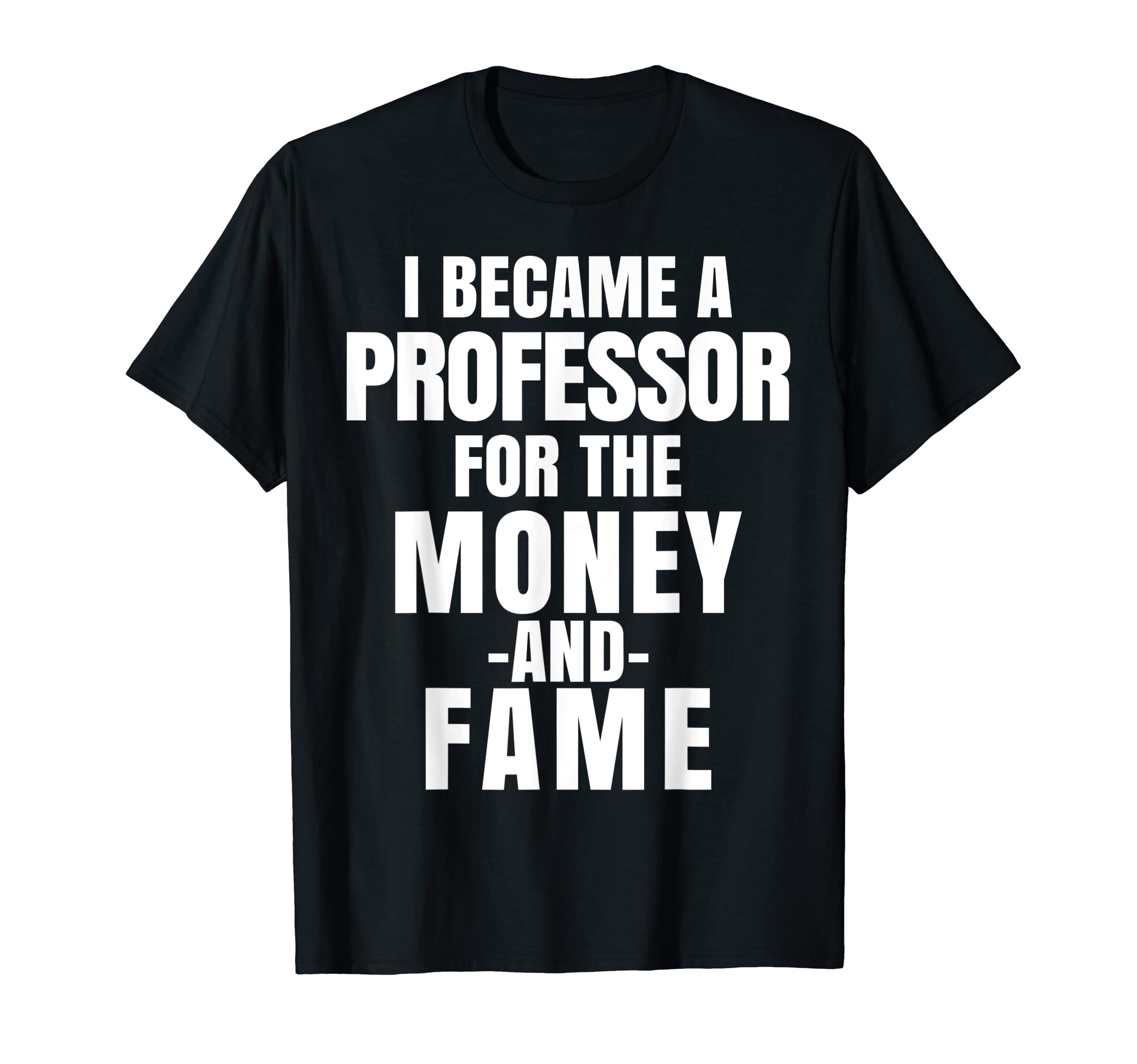 I Became A Professor For The Money and Fame TeesI Became A Professor For The Money and Fame T-shirt T-Shirt