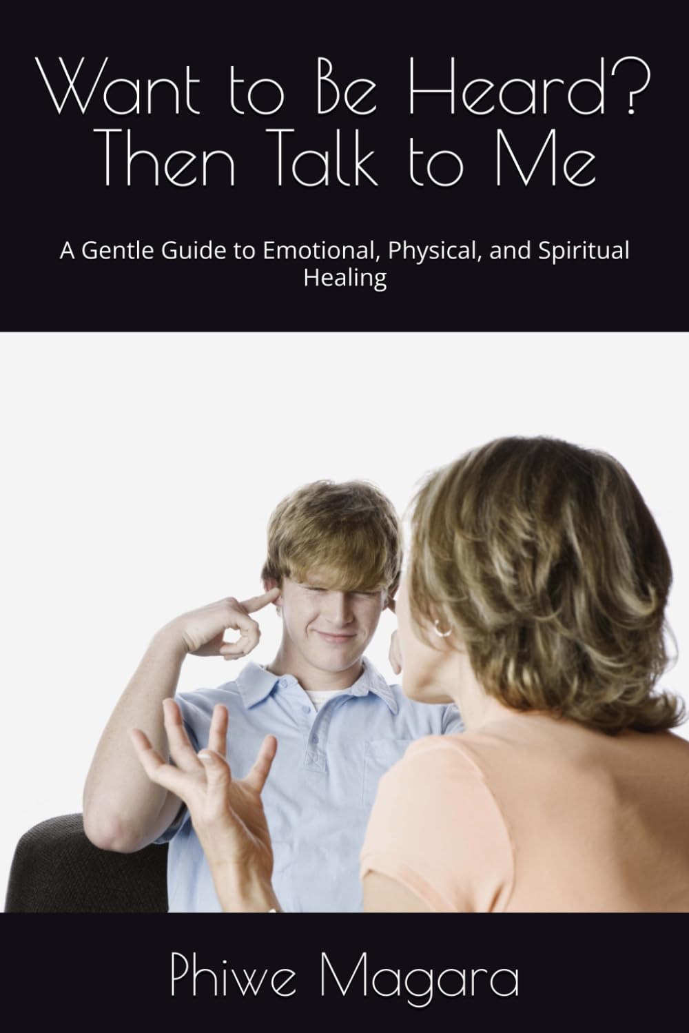 Want to Be Heard? Then Talk to Me: A Gentle Guide to Emotional, Physical, and Spiritual Healing
