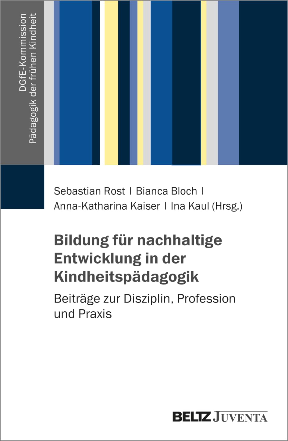 Bildung für nachhaltige Entwicklung in der Kindheitspädagogik: Beiträge zur Disziplin, Profession und Praxis (DGfE-Kommission Pädagogik der frühen Kindheit)