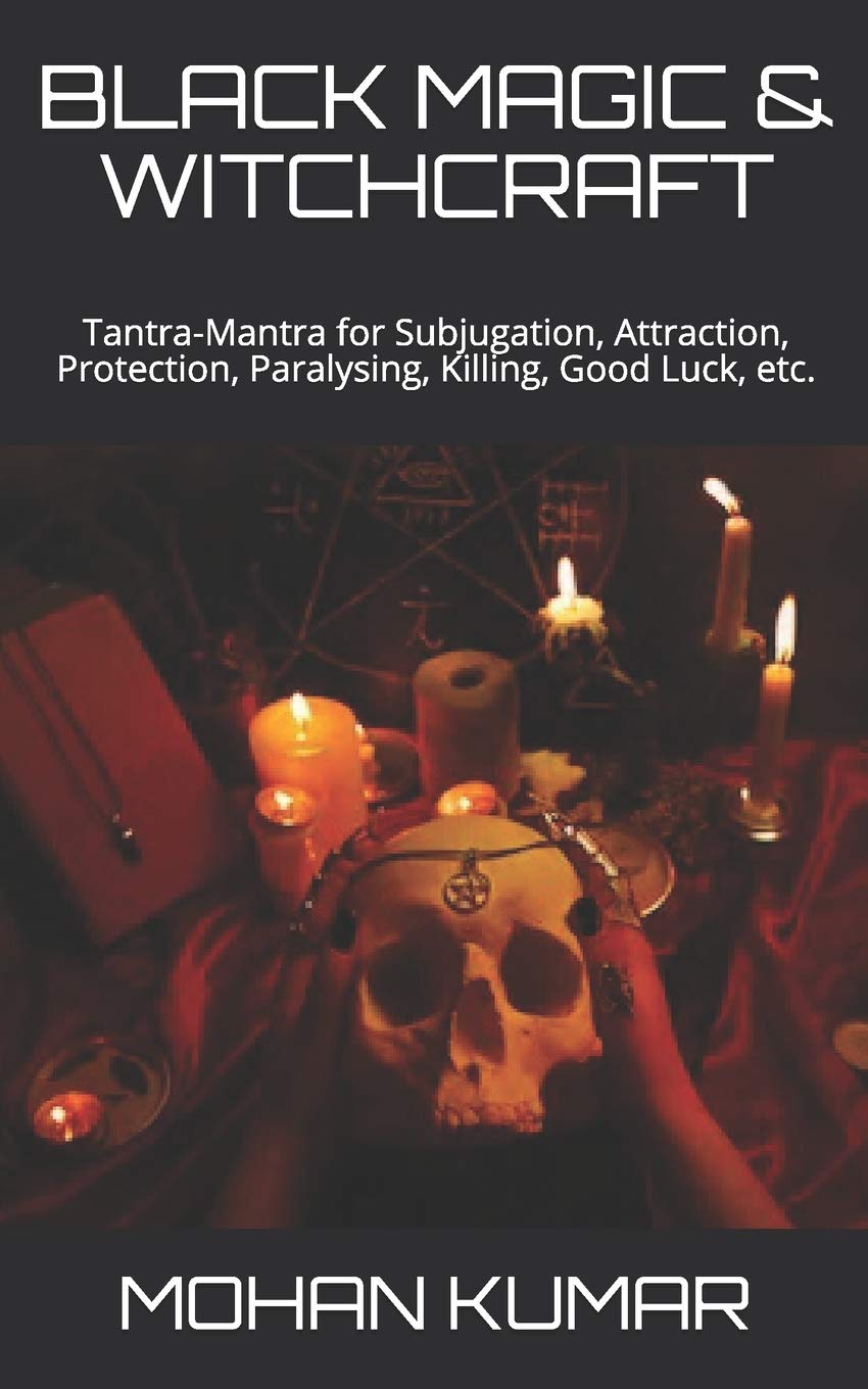 BLACK MAGIC & WITCHCRAFT: Tantra-Mantra for Subjugation, Attraction, Protection, Paralysing, Killing, Good Luck, etc.: 4 (THE MANTRAS)