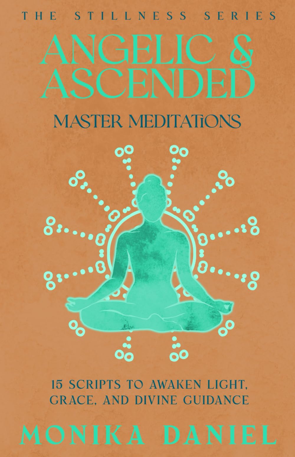 Angelic & Ascended Master Meditations: 15 Scripts to Awaken Light, Grace, and Divine Guidance (The Stillness Series)