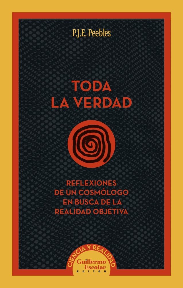 Toda la verdad: Reflexiones de un cosmólogo en busca de la realidad objetiva (Ciencia y realidad)