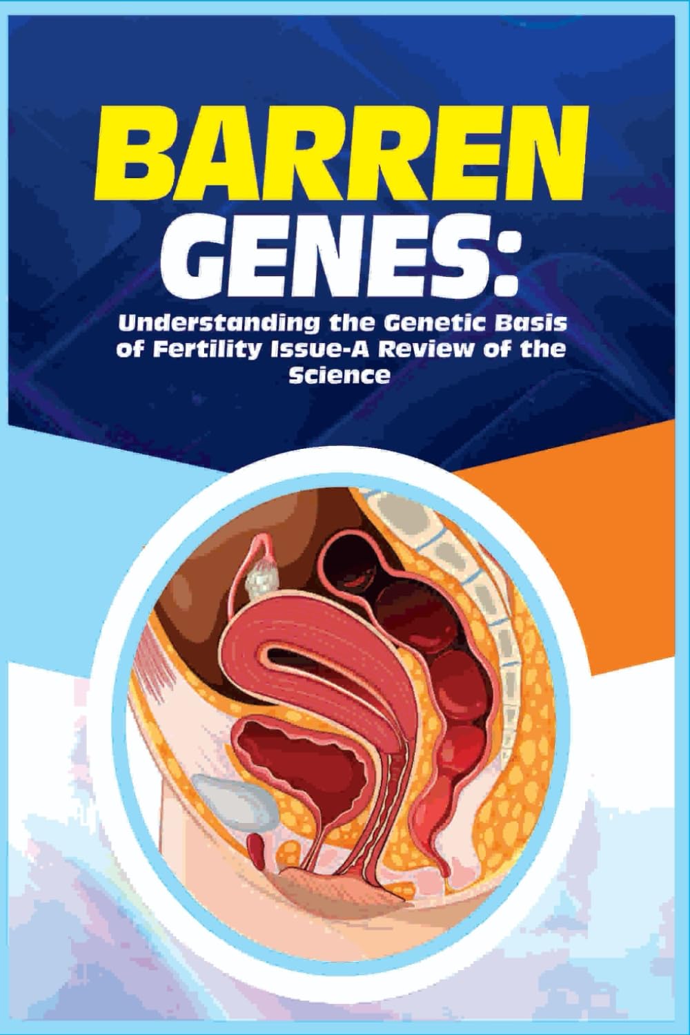 Barren Genes: Understanding The Genetic Basis of Fertility Issues – A Review of the Science