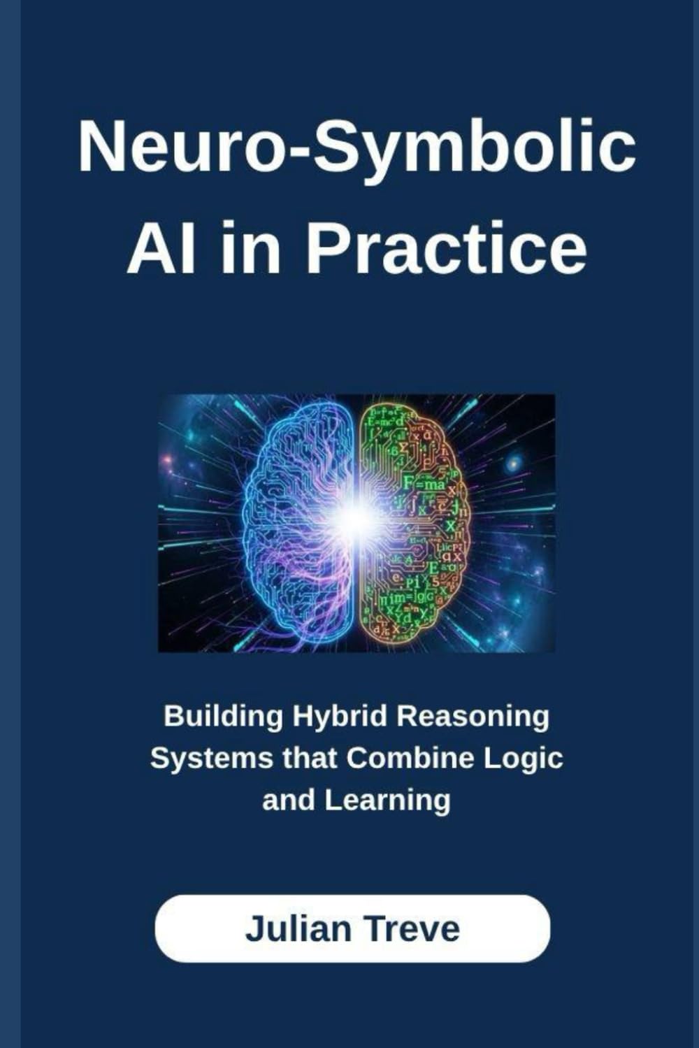 Neuro-Symbolic AI in Practice: Building Hybrid Reasoning Systems that Combine Logic and Learning