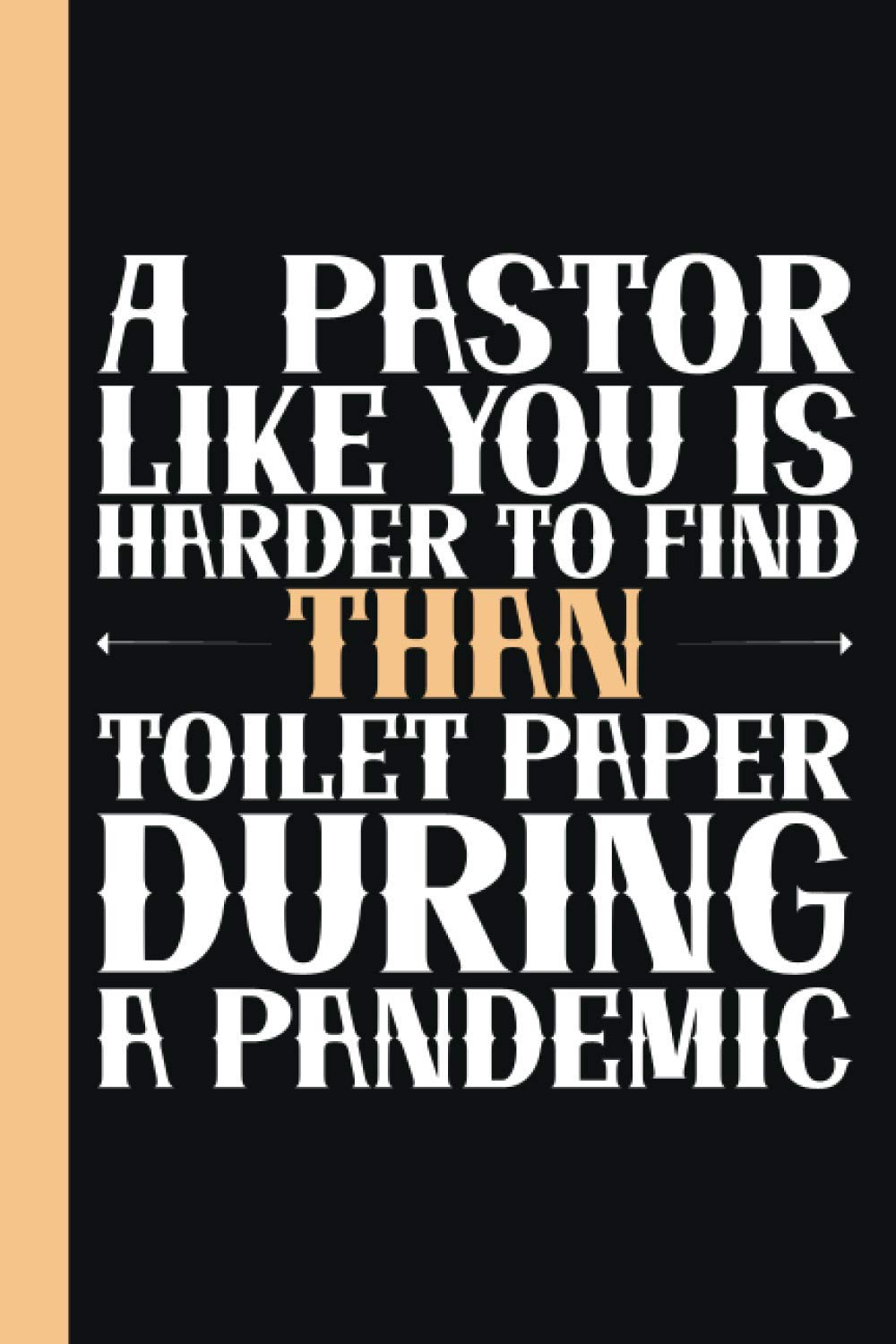 A Pastor Like You is Harder to Find Than Toilet Paper During a Pandemic: 6x9 120 Page Lined Composition Notebook Funny Pastor Gift,The best gift idea