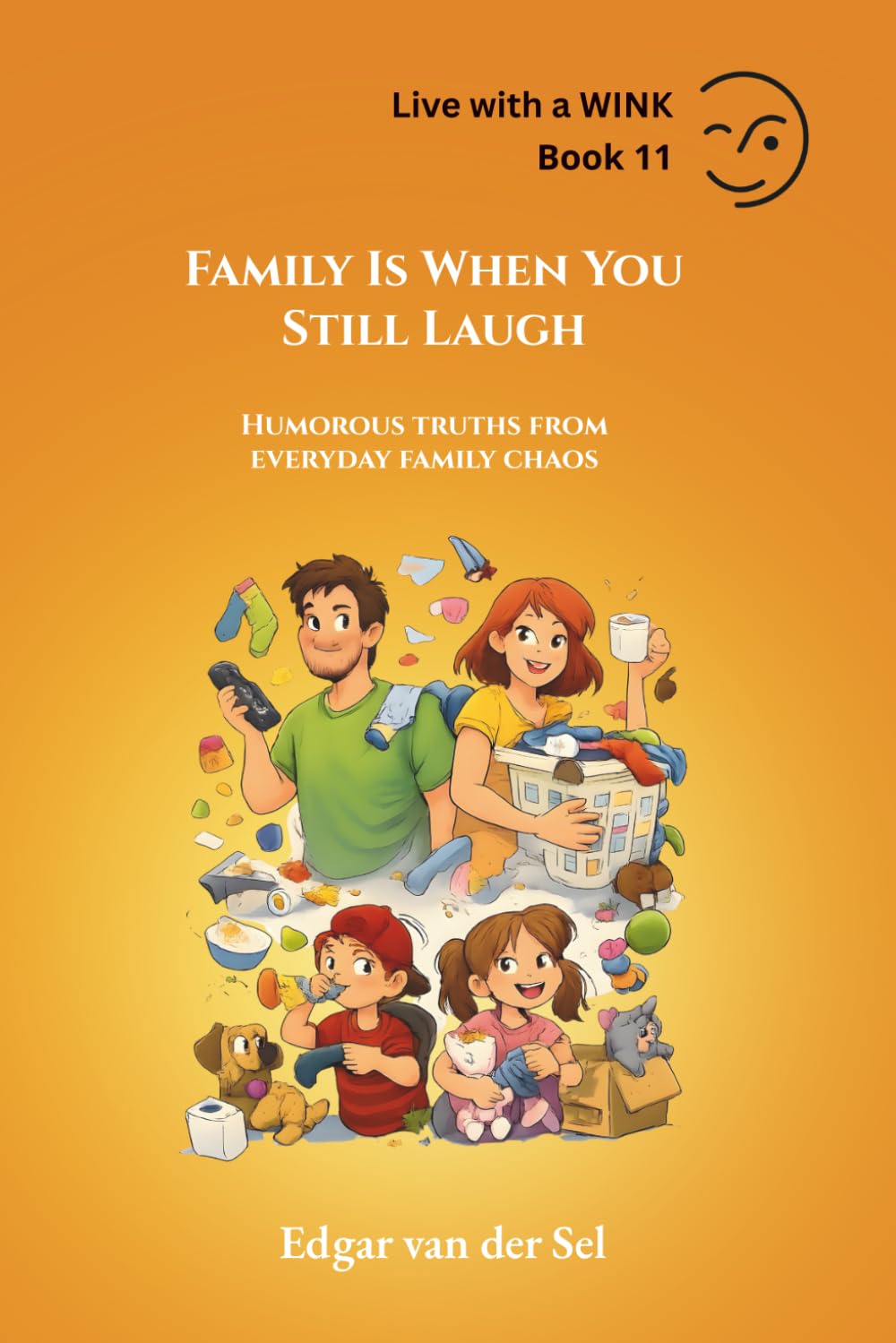 Family Is When You Still Laugh: Humorous truths from everyday family chaos