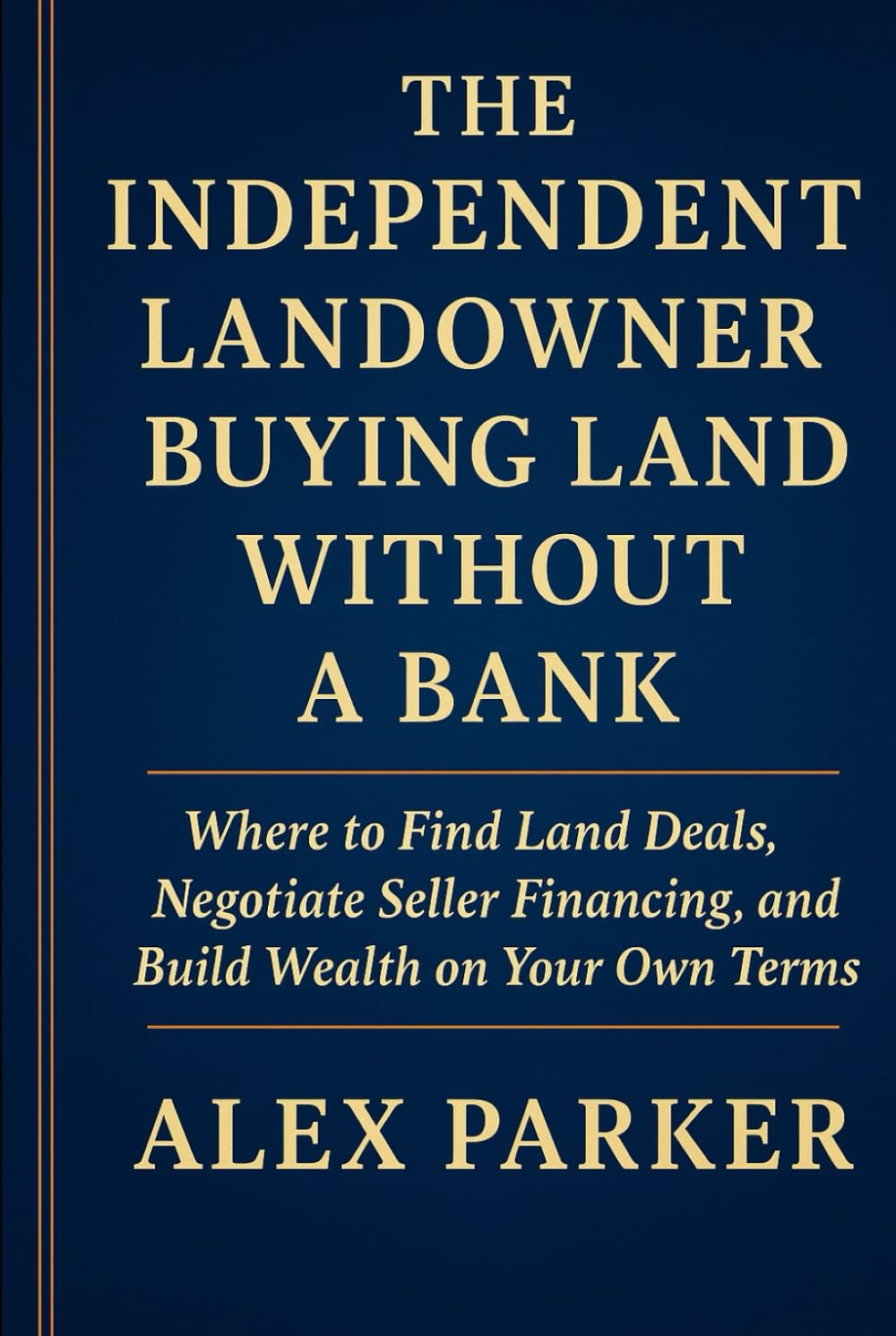 The Independent Landowner Buying Land Without A Bank: Where to Find Land Deals, Negotiate Seller Financing, and Build Wealth on Your Own Terms (The Independent Homeowner Series)