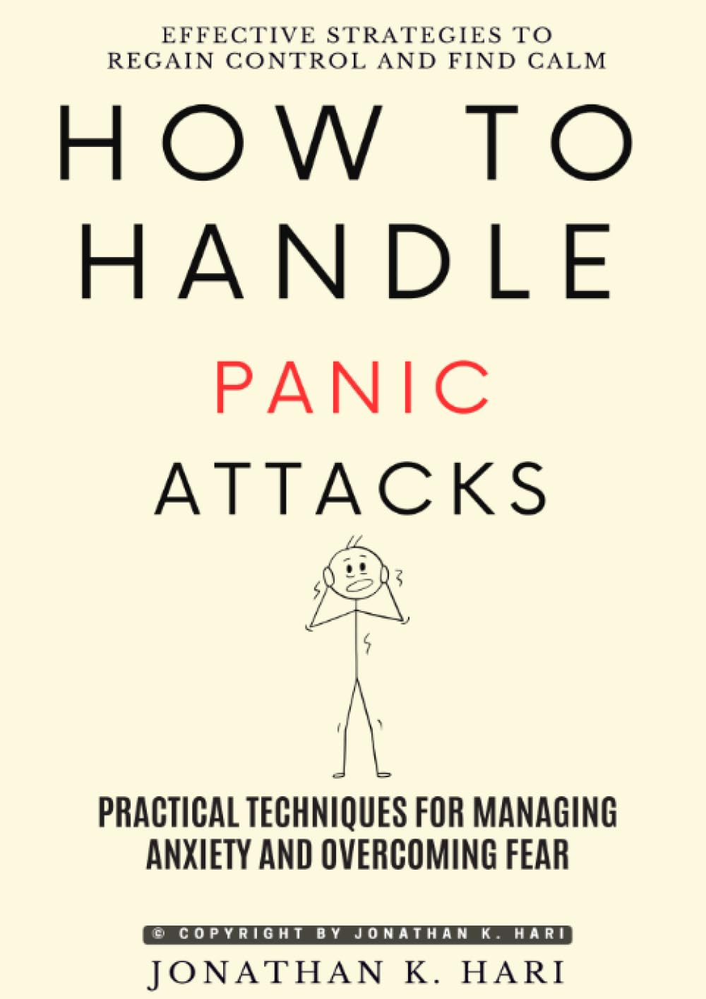 How to Handle Panic Attacks:: Effective Strategies to Regain Control and Find Calm (Practical Techniques for Managing Anxiety and Overcoming Fear)