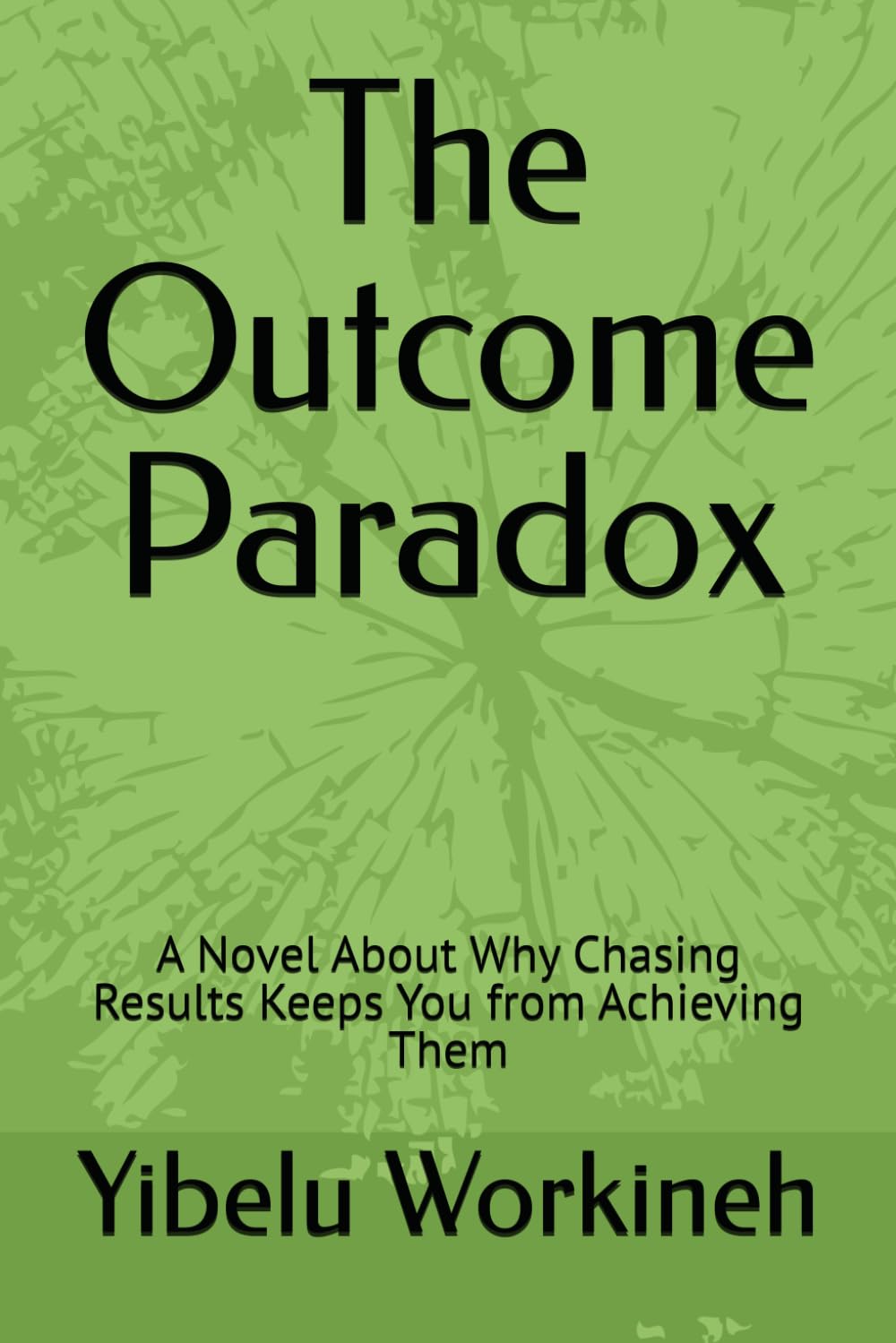The Outcome Paradox: A Novel About Why Chasing Results Keeps You from Achieving Them