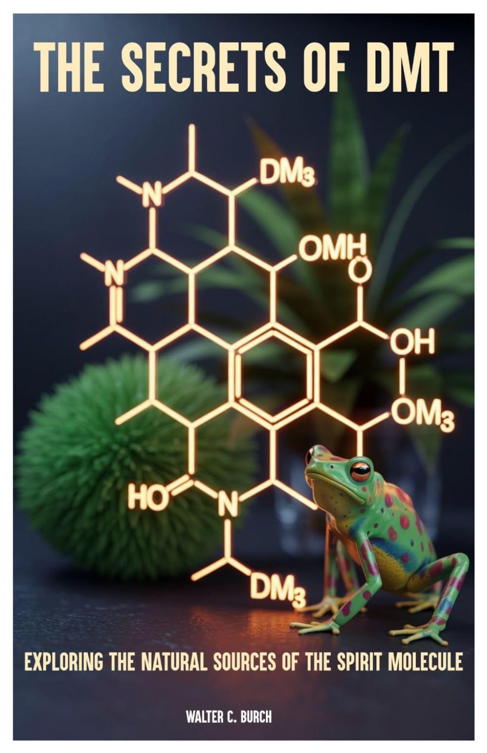 The Secrets of DMT: Exploring the Natural Sources of the Spirit Molecule