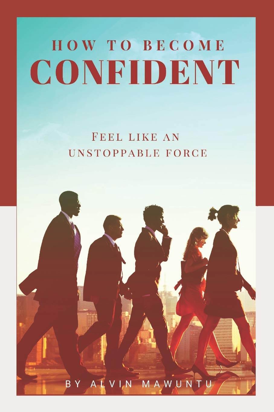How to Become Confident: Feel like an unstoppable force!